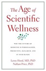 The Age of Scientific Wellness - Leroy Hood ; Nathan Price - 9780674245945