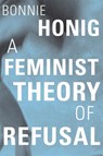 A Feminist Theory of Refusal - Bonnie Honig - 9780674248496