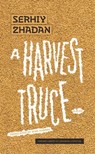 A Harvest Truce - Serhiy Zhadan - 9780674292017