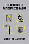 The Division of Rationalized Labor - Michelle Jackson - 9780674296220