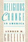 Religious Change in America - Andrew M. Greeley - 9780674758414