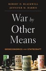 War by Other Means - Ambassador Robert D. Blackwill ; Jennifer M. Harris - 9780674979796