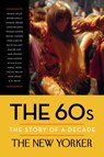 The 60s: The Story of a Decade - The New Yorker Magazine ; Renata Adler ; Hannah Arendt - 9780679644842