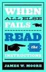 When All Else Fails...Read the Instructions - James W. Moore - 9780687449187