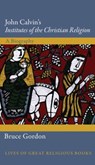 John Calvin's Institutes of the Christian Religion - Bruce Gordon - 9780691152127