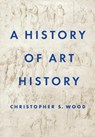A History of Art History - Christopher S. Wood - 9780691156521