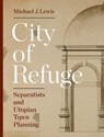 City of Refuge - Michael J. Lewis - 9780691171814