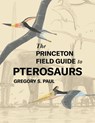 The Princeton Field Guide to Pterosaurs - Gregory S. Paul - 9780691180175