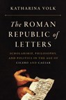The Roman Republic of Letters - Katharina Volk - 9780691193878