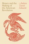 Money and the Making of the American Revolution - Andrew David Edwards - 9780691200262
