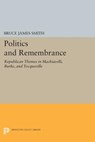 Politics and Remembrance - Bruce James Smith - 9780691611877