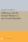 Affluence and the French Worker in the Fourth Republic - Richard F. Hamilton - 9780691623115