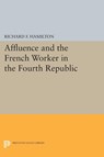 Affluence and the French Worker in the Fourth Republic - Richard F. Hamilton - 9780691623115