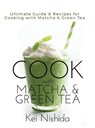 Nishida, K: Cook with Matcha and Green Tea - Kei Nishida - 9780692135426