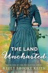 The Land Uncharted - Keely Brooke Keith - 9780692267516