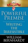 Powerful Premise: Writing the Irresistible - WILLIAM BERNHARDT - 9780692339374