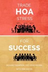 Trade HOA Stress for Success: A Guide to Managing Your HOA in a Healthy Manner - Richard Thompson - 9780692354162