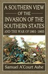 A Southern View of the Invasion of the Southern States and War of 1861-65 - Samuel A'Court Ashe - 9780692431306