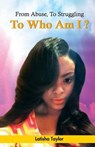 From Abuse, to Struggling, to Who Am I - TAYLOR MS,  Latisha Velva Vanessa - 9780692438992