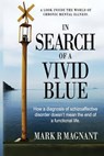 In Search of a Vivid Blue: How a diagnosis of schizoaffective disorder doesn't mean the end of a functional life. - Mark R. Magnant - 9780692439753