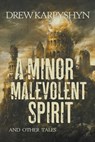 A Minor Malevolent Spirit and Other Tales - Drew Karpyshyn - 9780692446959