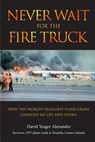 Never Wait For The Fire Truck: How The Worlds Deadliest Plane Crash Changed My Life And Yours - David Yeager Alexander - 9780692471876