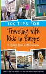 100 TIPS FOR TRAVELING W/KIDS - Bill Richards ; E. Ashley Steel - 9780692473870