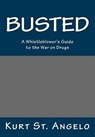 BUSTED - A Whistleblower's Guide to the War on Drugs: Drugs Are Legal In America's Republics - Kurt St Angelo - 9780692486788