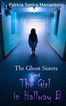The Ghost Sisters and the Girl in Hallway B - Patricia Santos Marcantonio - 9780692643969