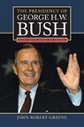 The Presidency of George H.W. Bush - John Robert Greene - 9780700620791