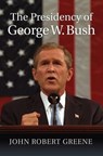 The Presidency of George W. Bush - John Robert Greene - 9780700632688