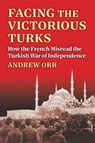 Facing the Victorious Turks - Andrew Orr - 9780700637775