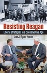 Resisting Reagan - Joe J. Ryan-Hume - 9780700638789