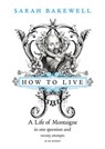 How to Live - Bakewell, Sarah - 9780701178925