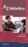 A-Z Midwifery - DIANE M. (PROFESSOR OF MIDWIFERY AND HEAD OF ACADEMIC DIVISION OF MIDWIFERY,  Faculty of Medicine and Health Sciences, University of Notttingham, Queen's Medical Centre, Nottingham, UK) Fraser ; Margaret A. (Pre-Registration Midwifery Programme Director, Academic Divison of Midwifery, Faculty of Med - 9780702075872