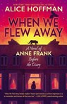 When We Flew Away: A Novel of Anne Frank, Before the Diary - Alice Hoffman - 9780702335167