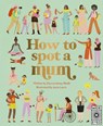 How to Spot a Mum - Donna Amey Bhatt - 9780711261020