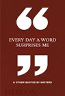 Every Day a Word Surprises Me & Other Quotes by Writers - Phaidon Editors - 9780714875811