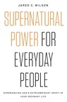 Supernatural Power for Everyday People - Jared C. Wilson - 9780718097509
