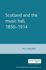 Scotland and the Music Hall, 1850–1914 - Paul Maloney - 9780719061479