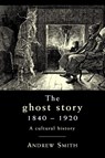 The Ghost Story 1840–1920 - Andrew Smith - 9780719087868