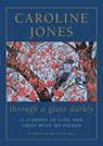 Through a Glass Darkly: A Journey of Love and Grief With My Father - Caroline Jones - 9780730498131