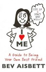 I Love Me: A Guide to Being Your Own Best Friend - Bev Aisbett - 9780732289010