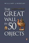 The Great Wall in 50 Objects - William Lindesay - 9780734310484