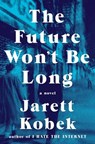 The Future Won't Be Long - KOBEK,  Jarett - 9780735222489