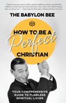 How to Be a Perfect Christian - The Babylon Bee - 9780735291539