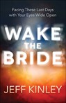 Wake the Bride: Facing These Last Days with Your Eyes Wide Open - Jeff Kinley - 9780736965163