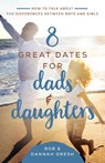 8 Great Dates for Dads and Daughters: How to Talk about the Differences Between Boys and Girls - GRESH,  Dannah - 9780736981897