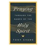 Praying Through the Names of the Holy Spirit - Tony Evans - 9780736984492