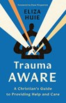 Trauma Aware: A Christian's Guide to Providing Help and Care - Eliza Huie - 9780736988926